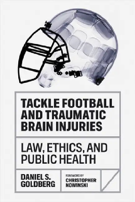 Tackle Football and Traumatic Brain Injuries: Law, Ethics, and Public Health by Daniel S. Goldberg