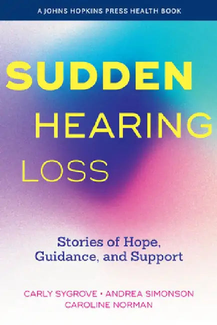 Sudden Hearing Loss: Stories of Hope, Guidance, and Support by Carly Sygrove