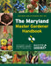 The Maryland Master Gardener Handbook by University of Maryland Extension - Master Gardener Program
