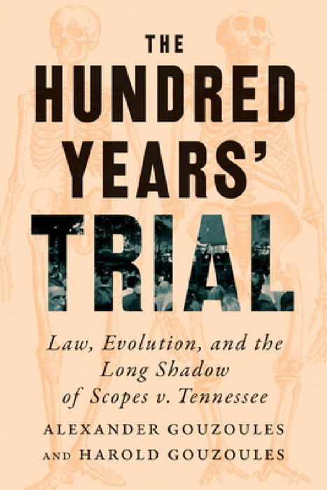 The Hundred Years' Trial: Law, Evolution, and the Long Shadow of Scopes V. Tennessee by Alexander Gouzoules