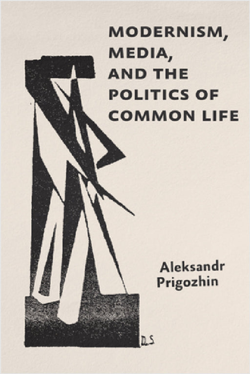 Modernism, Media, and the Politics of Common Life by Aleksandr Prigozhin