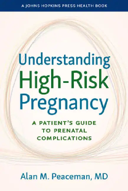 Understanding High-Risk Pregnancy: A Patient's Guide to Prenatal Complications by Alan M. Peaceman