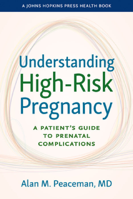 Understanding High-Risk Pregnancy: A Patient's Guide to Prenatal Complications by Alan M. Peaceman