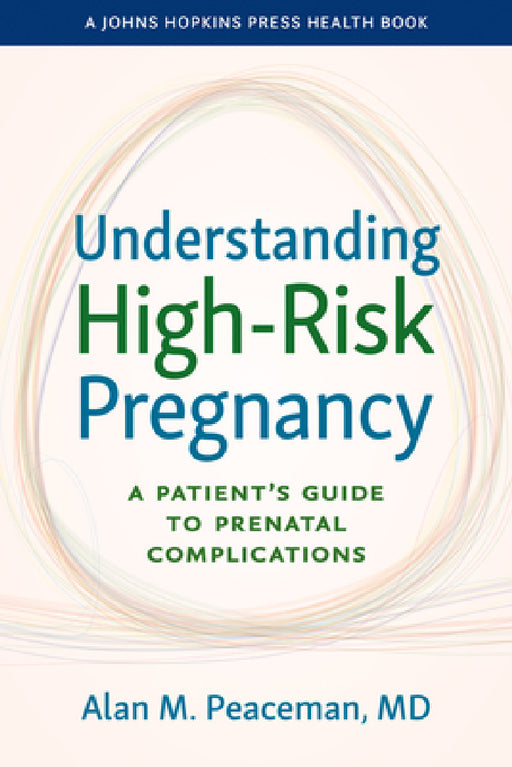 Understanding High-Risk Pregnancy: A Patient's Guide to Prenatal Complications by Alan M. Peaceman