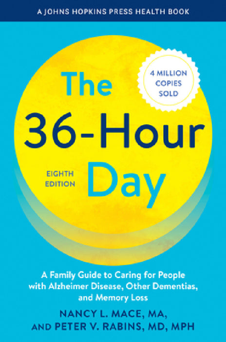 The 36-Hour Day: A Family Guide to Caring for People with Alzheimer Disease, Other Dementias, and Memory Loss by Nancy L. Mace, Peter V. Rabins