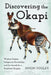 Discovering the Okapi: Western Science, Indigenous Knowledge, and the Search for a Rainforest Enigma by Pooley, Simon