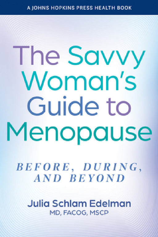 The Savvy Woman's Guide to Menopause: Before, During, and Beyond by Julia Schlam Edelman