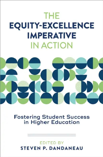 The Equity-Excellence Imperative in Action: Fostering Student Success in Higher Education by Steven P. Dandaneau
