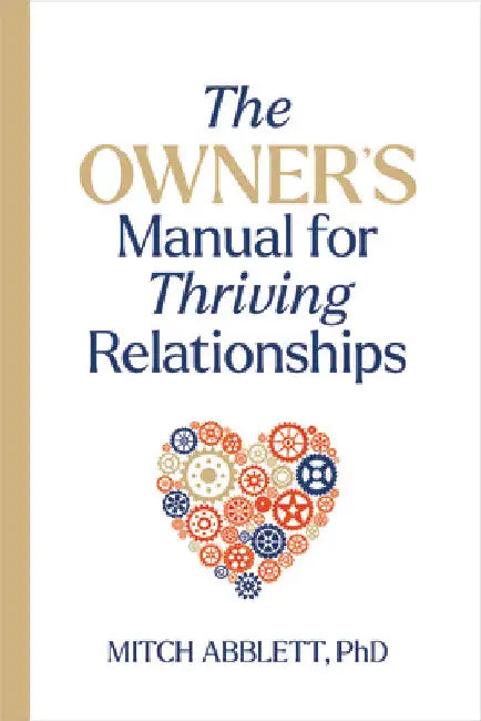 The Owner's Manual for Thriving Relationships by Mitch Abblett