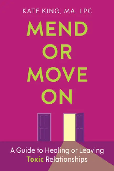Mend or Move on: A Guide to Healing or Leaving Toxic Relationships by Kate King