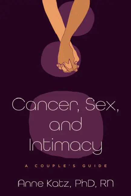Cancer, Sex, and Intimacy: A Couple's Guide by Anne Katz