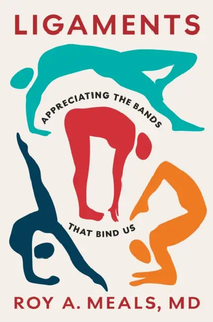Ligaments: Appreciating the Bands That Bind Us by Roy A. Meals