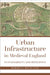 Urban Infrastructure in Medieval England: Sustainability and Resilience by Roberta J. Magnusson