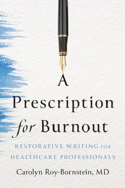 A Prescription for Burnout: Restorative Writing for Healthcare Professionals by Carolyn Roy-Bornstein