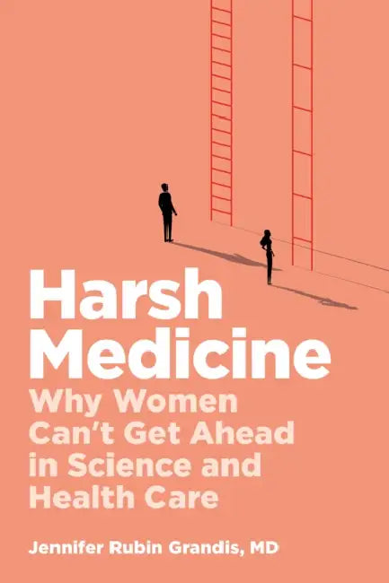 Harsh Medicine: Why Women Can't Get Ahead in Science and Health Care by Jennifer Rubin Grandis