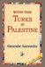 With the Turks in Palestine by Alexander Aaronsohn, 1stworld Library