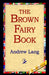 The Brown Fairy Book by Andrew Lang, 1stworld Library