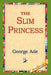 The Slim Princess by George Ade, 1stworld Library