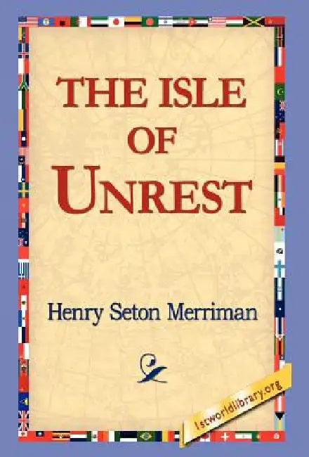 The Isle of Unrest by Henry Seton Merriman, 1stworld Library