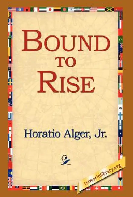 Bound to Rise by Jr. Alger Horatio, 1st World Library, 1stworld Library
