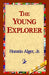 The Young Explorer by Jr. Alger Horatio, 1stworld Library