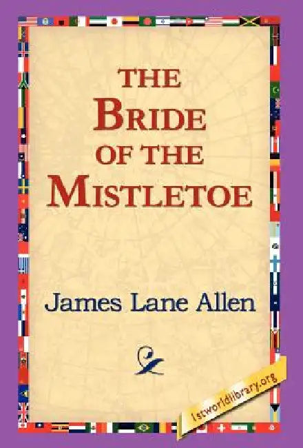 The Bride of the Mistletoe by James Lane Allen, 1stworld Library