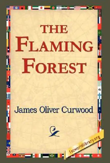 The Flaming Forest by James Oliver Curwood, 1stworld Library