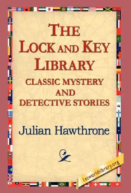 The Lock and Key Library Classic Mystrey and Detective Stories by Julian Hawthrone, 1stworld Library