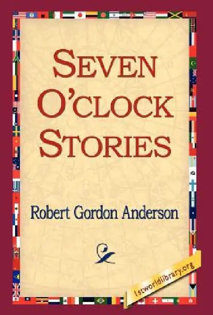 Seven O'Clock Stories by Robert Gordon Anderson, 1st World Library, 1stworld Library