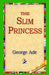 The Slim Princess by George Ade, 1stworld Library