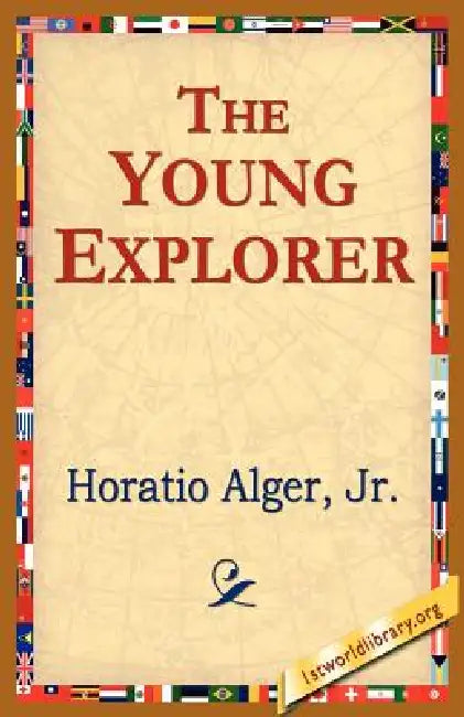 The Young Explorer by Jr. Alger Horatio, 1stworld Library
