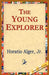 The Young Explorer by Jr. Alger Horatio, 1stworld Library