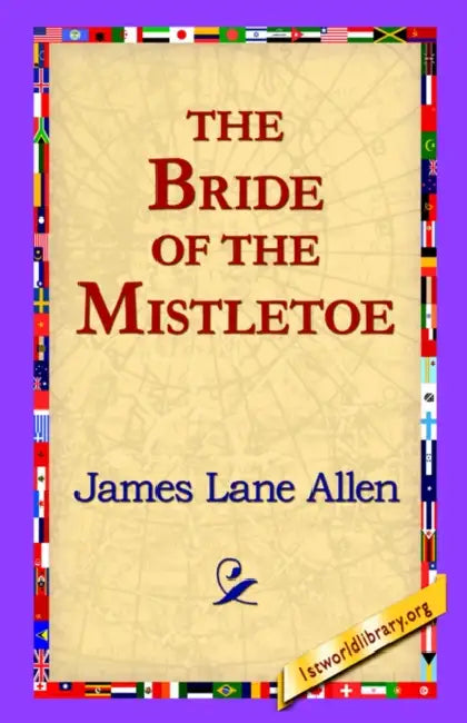 The Bride of the Mistletoe by James Lane Allen, 1stworld Library
