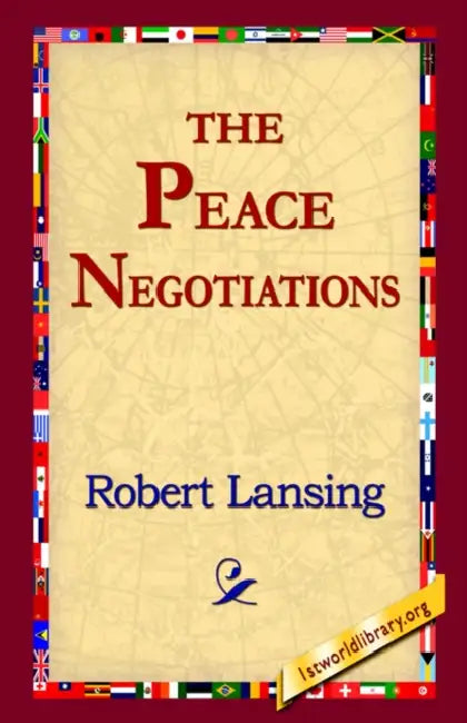 The Peace Negotiations by Robert Lansing, 1stworld Library