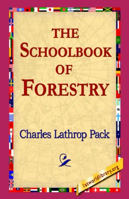 The Schoolbook of Forestry by Charles Lathrop Pack, 1stworld Library