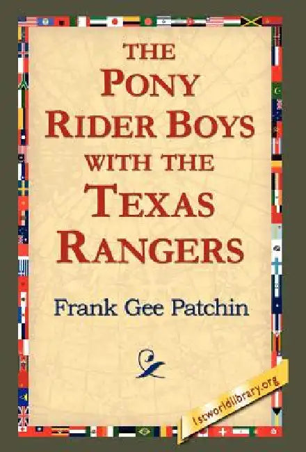 The Pony Rider Boys with the Texas Rangers by Frank Gee Patchin, 1stworld Library