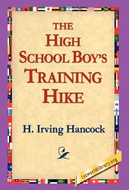 The High School Boy's Training Hike by H. Irving Hancock, 1stworld Library