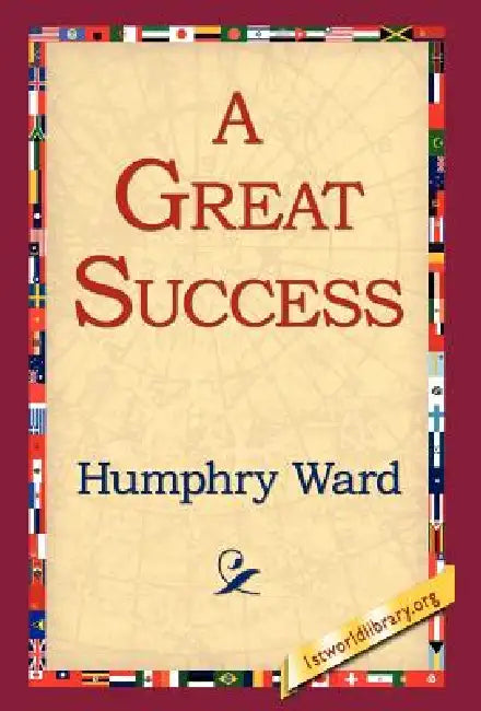A Great Success by Humphry Ward, 1st World Library, 1stworld Library