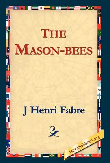 The Mason-Bees by Jean-Henri Fabre, J. Henri Fabre, 1stworld Library