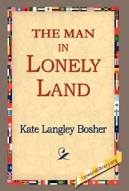 The Man in Lonely Land by Kate Langley Bosher, 1stworld Library