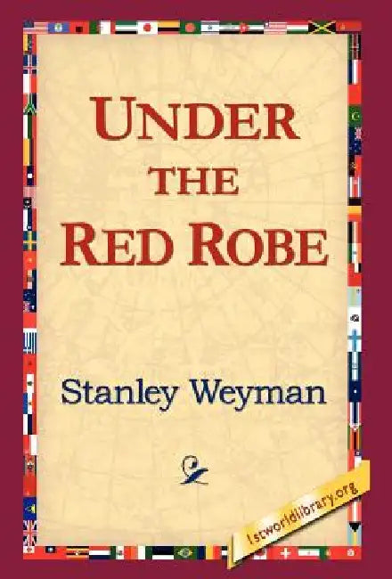 Under the Red Robe by Stanley Weyman, 1stworld Library