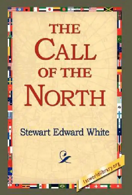 The Call of the North by Stewart Edward White, 1stworld Library