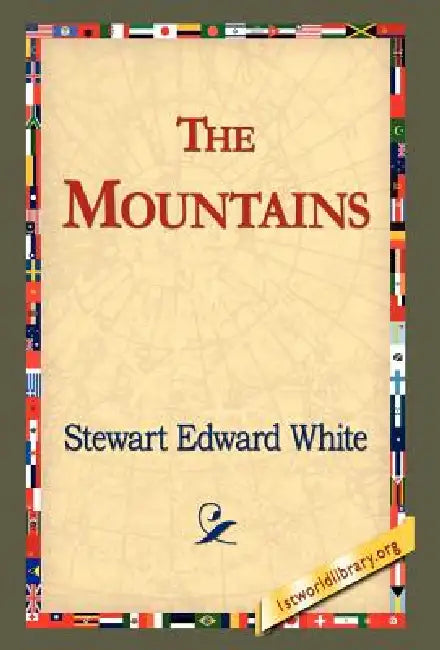The Mountains by Stewart Edward White, 1stworld Library