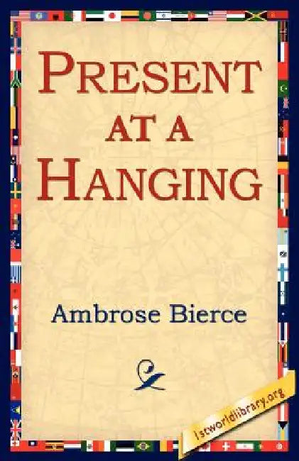 Present at a Hanging by Ambrose Bierce, 1st World Library, 1stworld Library