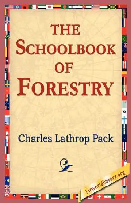 The Schoolbook of Forestry by Charles Lathrop Pack, 1stworld Library