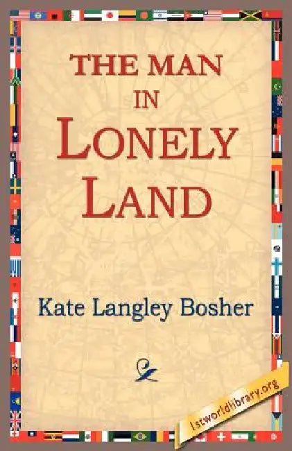 The Man in Lonely Land by Kate Langley Bosher, 1stworld Library