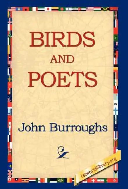 Birds and Poets by John Burroughs, 1st World Library, 1stworld Library