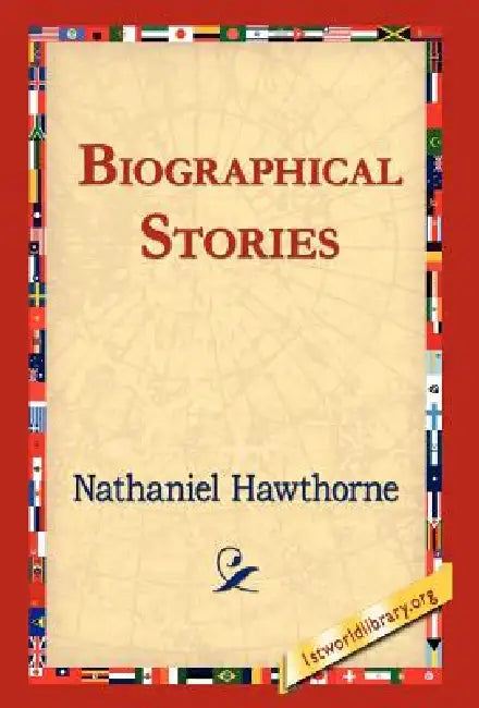 Biographical Stories by Nathaniel Hawthorne, 1st World Library, 1stworld Library