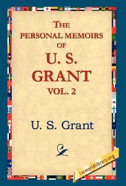 The Personal Memoirs of U.S. Grant, Vol 2. by U. S. Grant, 1stworld Library