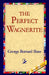 The Perfect Wagnerite by George Bernard Shaw, 1stworld Library